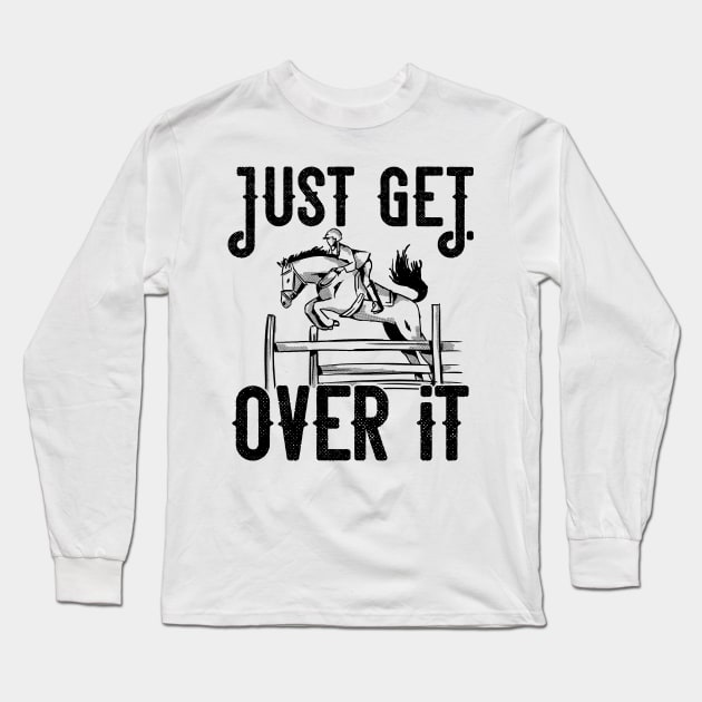 Just get over it Horse product Long Sleeve T-Shirt by theodoros20